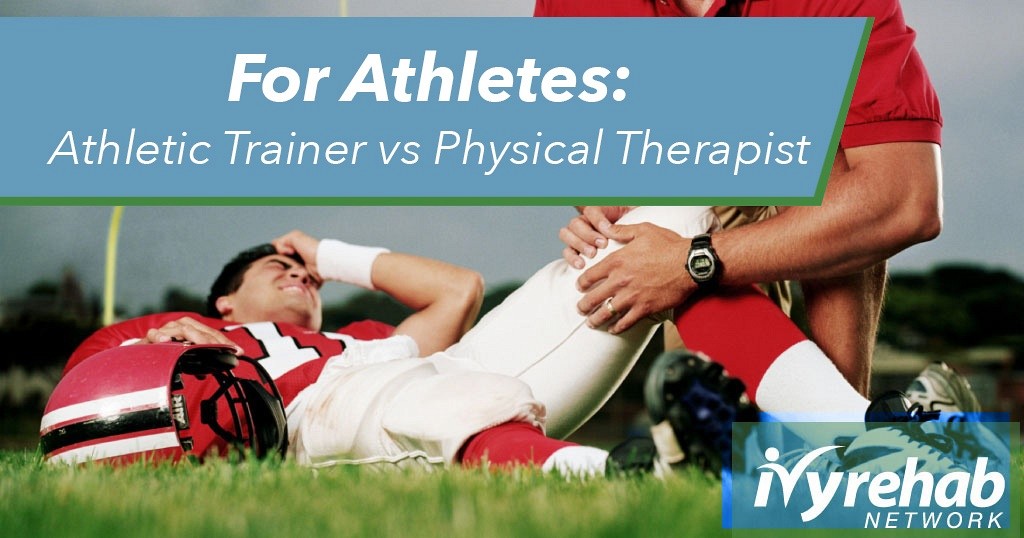 For Athletes Athletic Trainer vs Physical Therapist Ivy